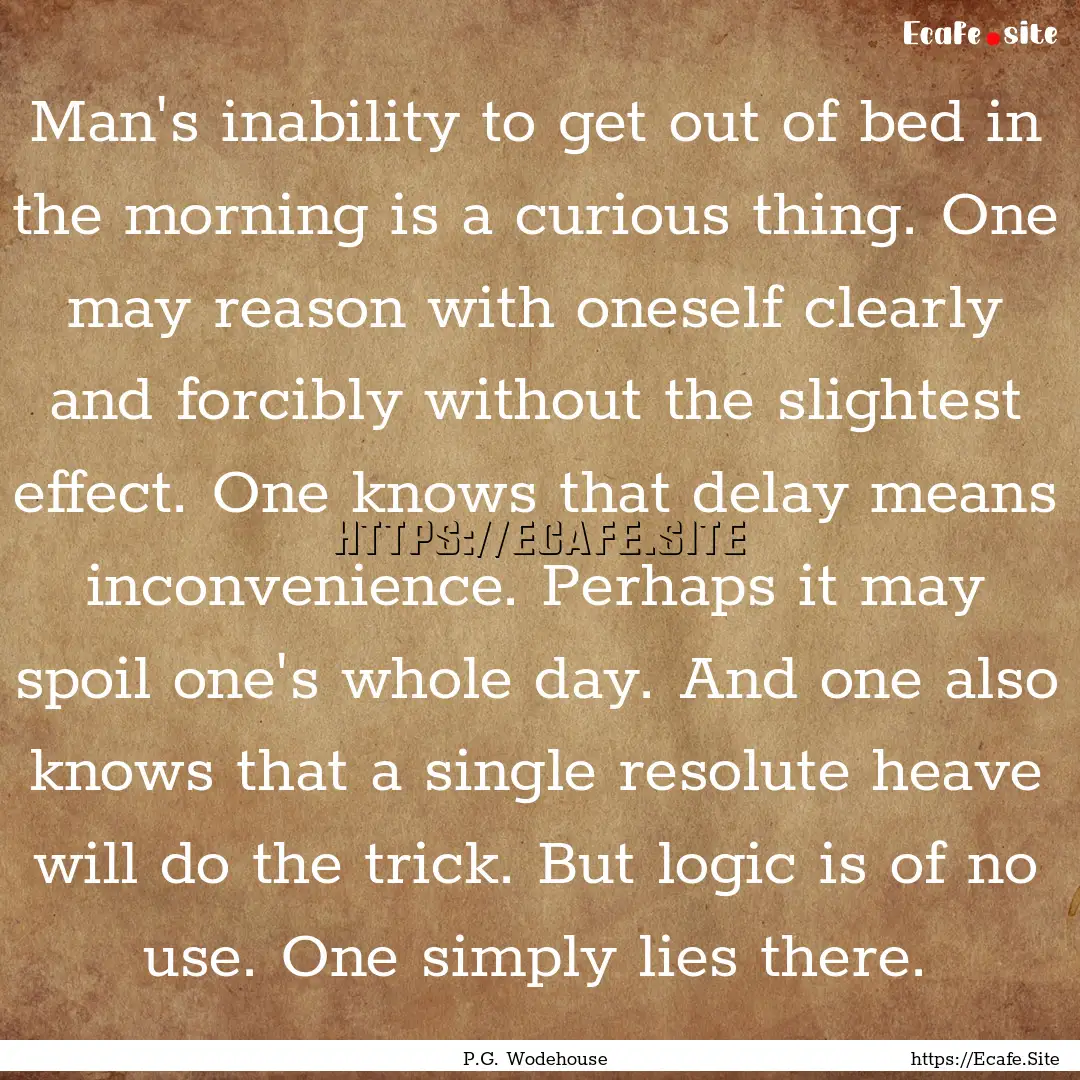 Man's inability to get out of bed in the.... : Quote by P.G. Wodehouse