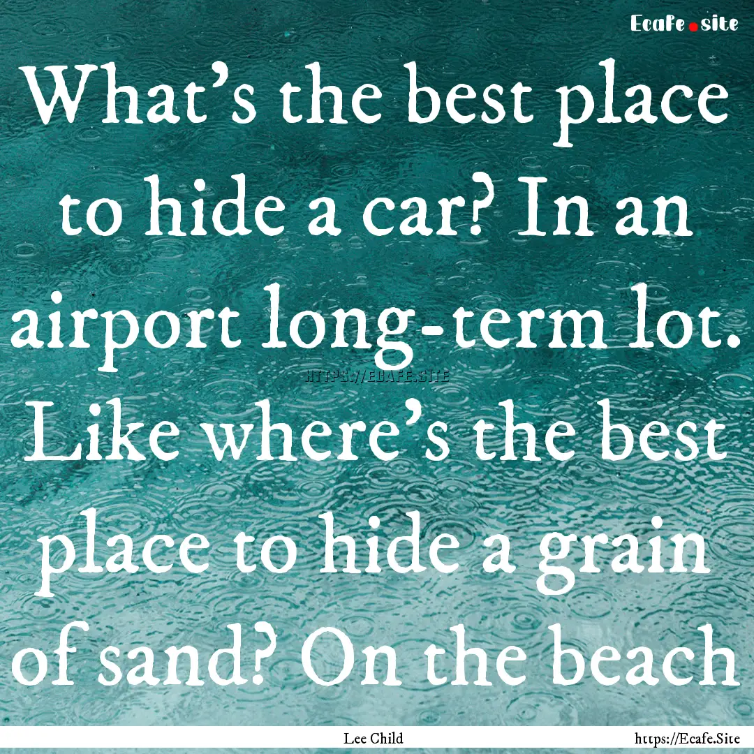 What's the best place to hide a car? In an.... : Quote by Lee Child