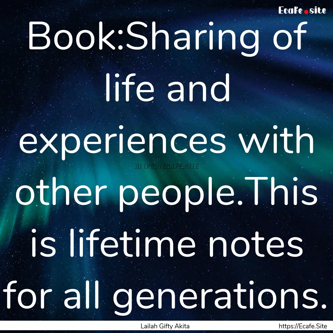 Book:Sharing of life and experiences with.... : Quote by Lailah Gifty Akita