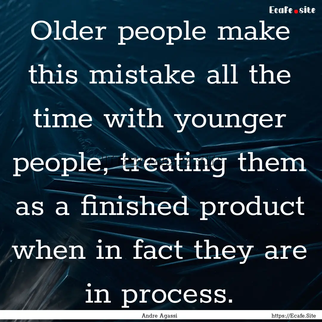 Older people make this mistake all the time.... : Quote by Andre Agassi