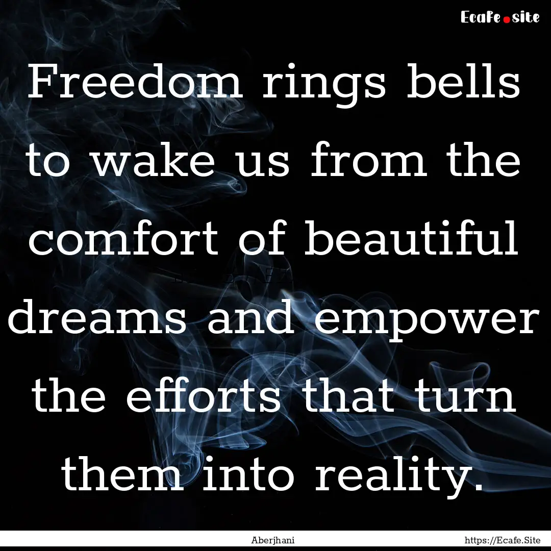 Freedom rings bells to wake us from the comfort.... : Quote by Aberjhani