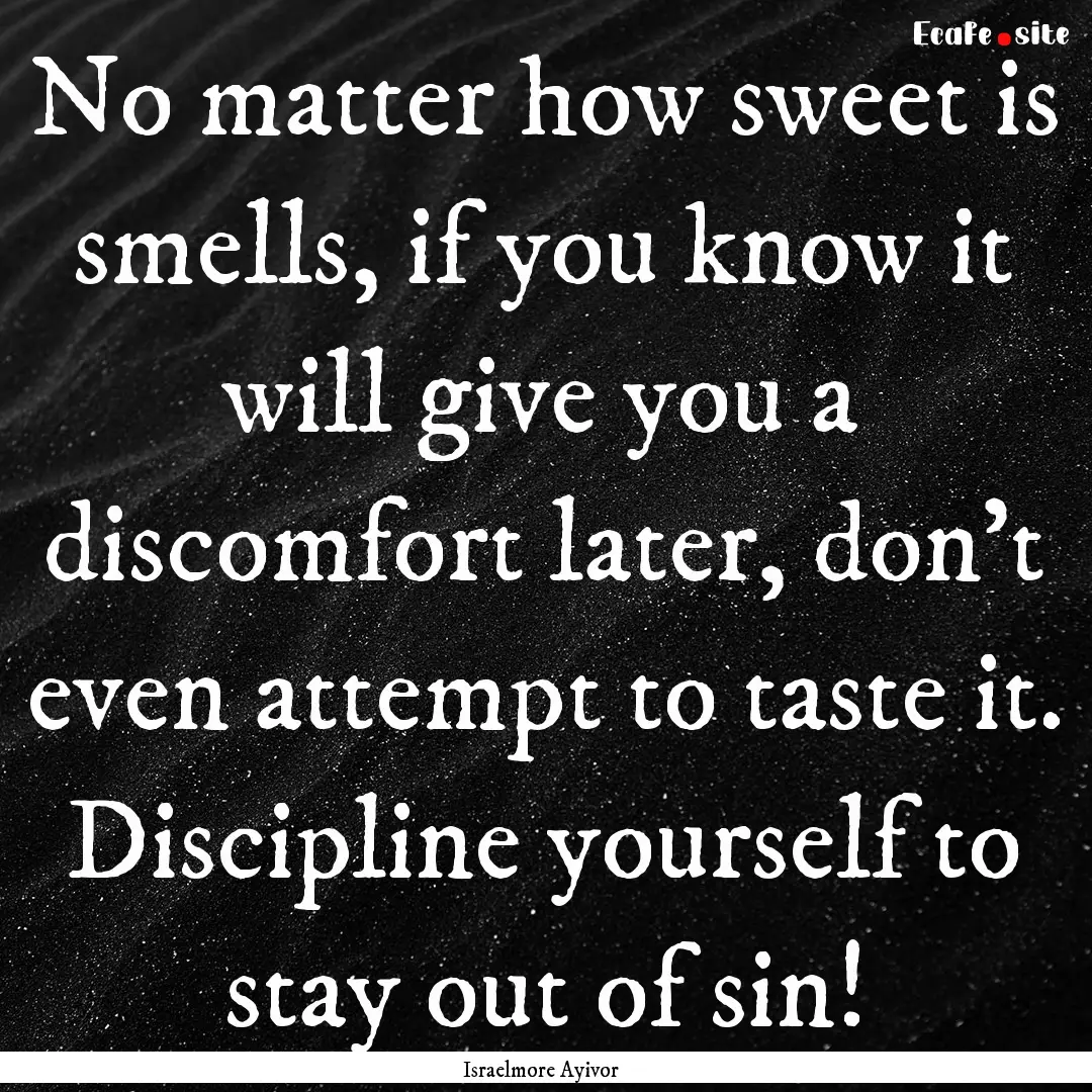 No matter how sweet is smells, if you know.... : Quote by Israelmore Ayivor