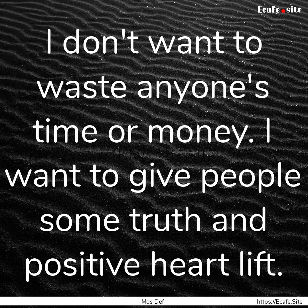 I don't want to waste anyone's time or money..... : Quote by Mos Def