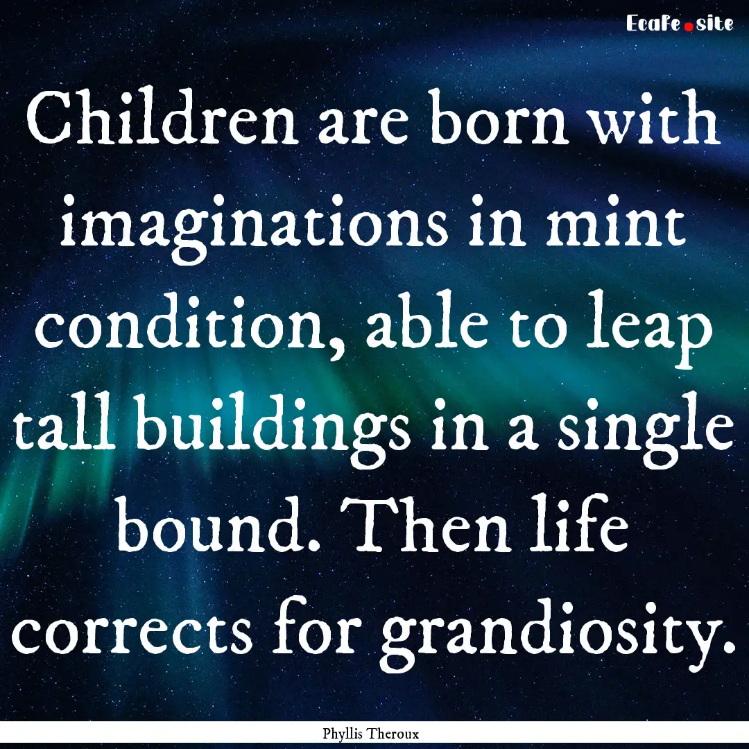 Children are born with imaginations in mint.... : Quote by Phyllis Theroux