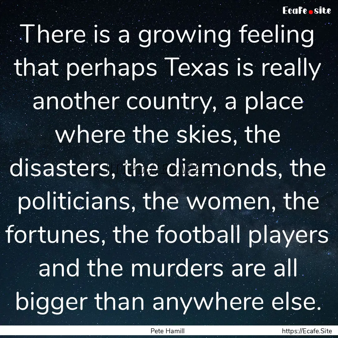 There is a growing feeling that perhaps Texas.... : Quote by Pete Hamill