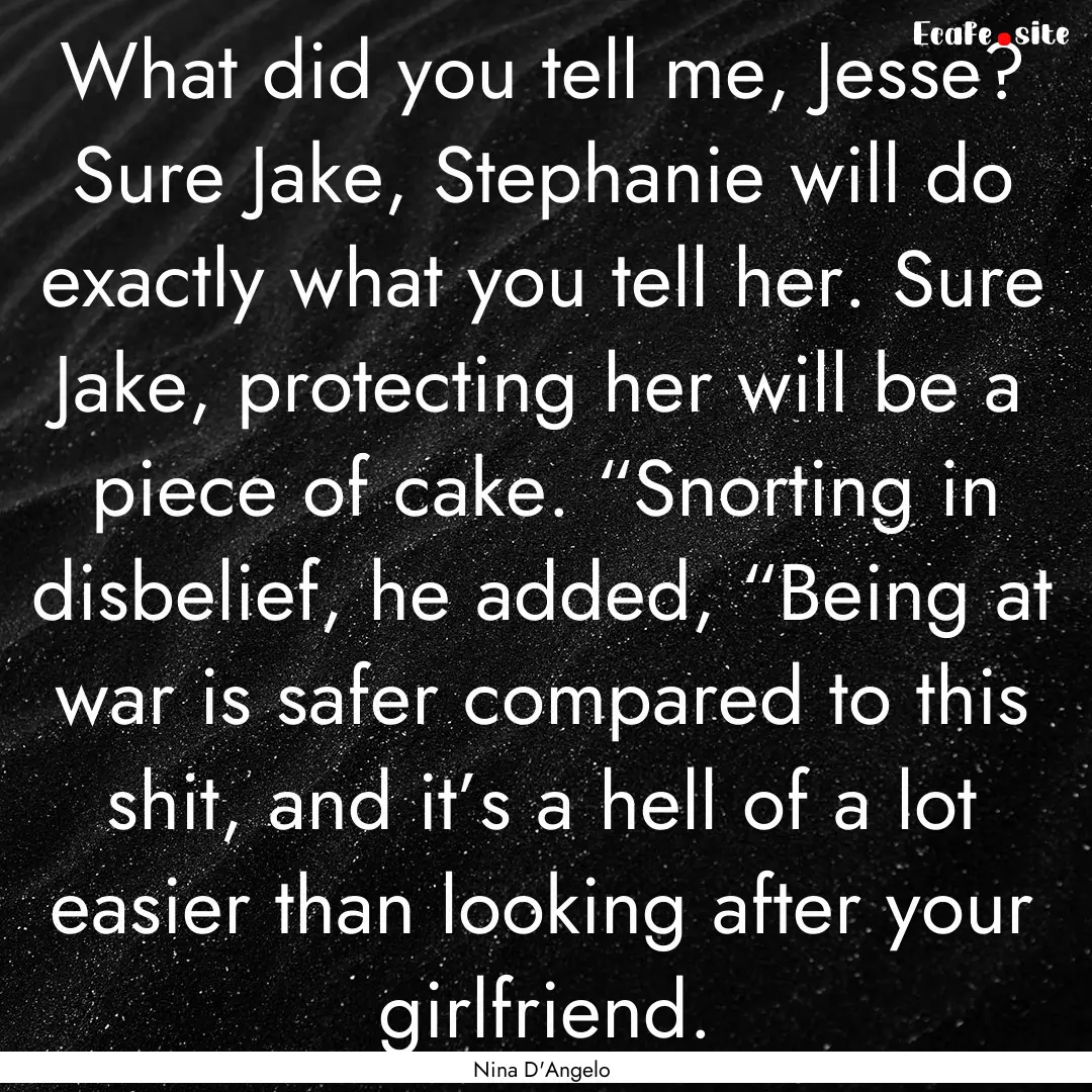 What did you tell me, Jesse? Sure Jake, Stephanie.... : Quote by Nina D'Angelo