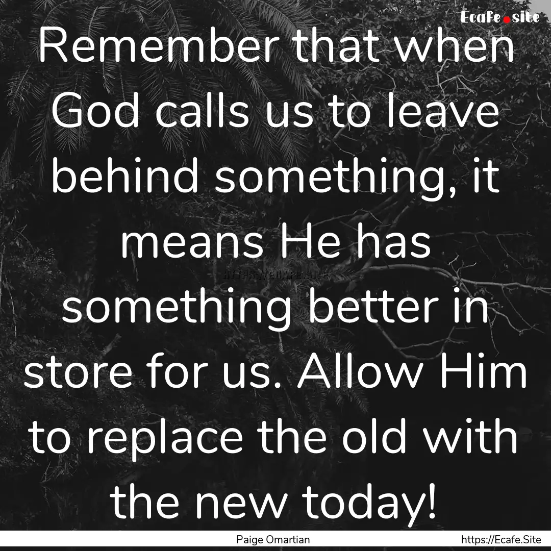 Remember that when God calls us to leave.... : Quote by Paige Omartian