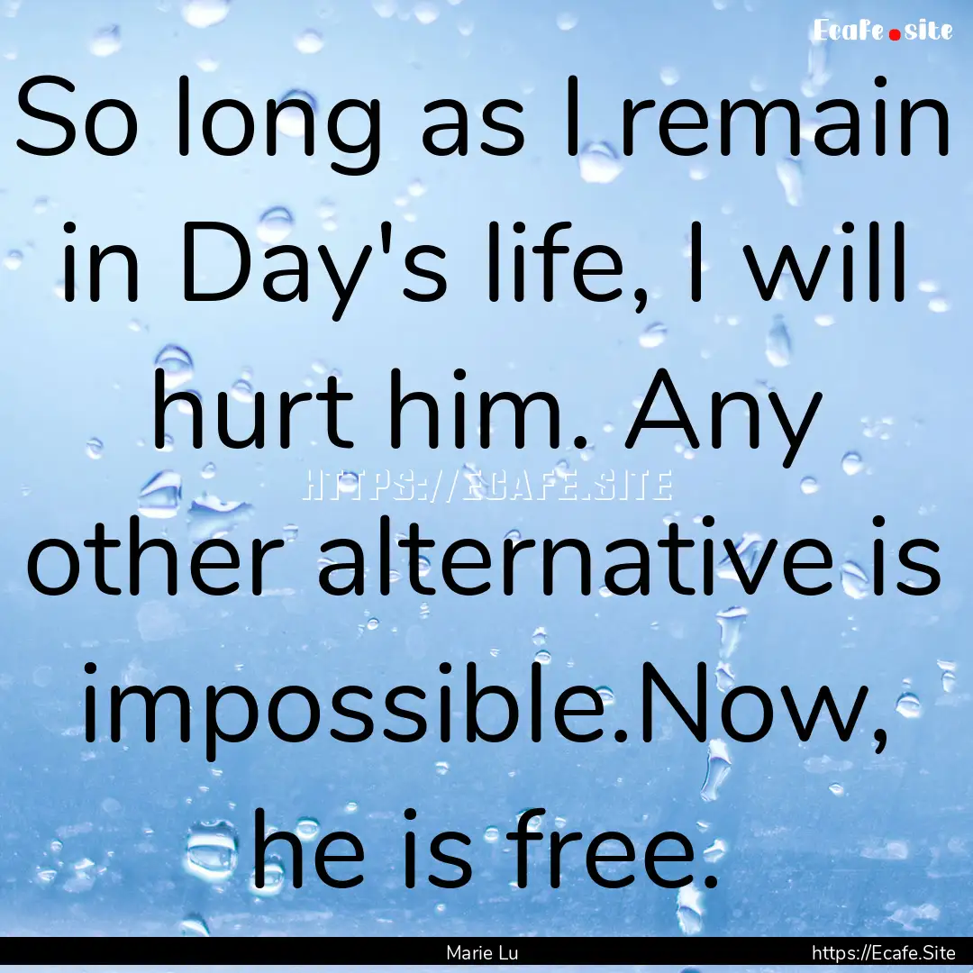 So long as I remain in Day's life, I will.... : Quote by Marie Lu