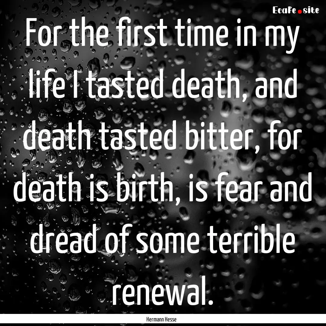 For the first time in my life I tasted death,.... : Quote by Hermann Hesse