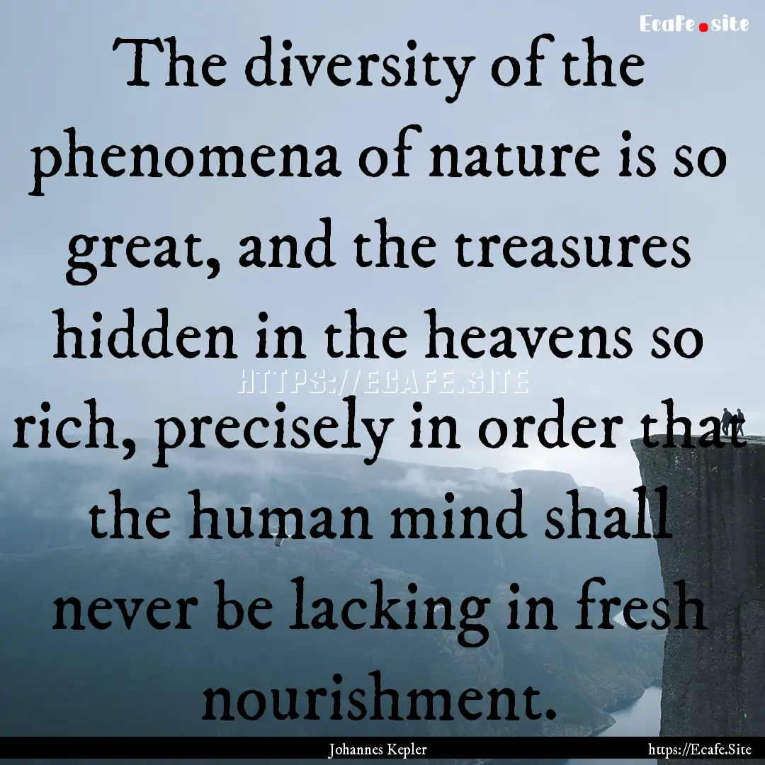 The diversity of the phenomena of nature.... : Quote by Johannes Kepler