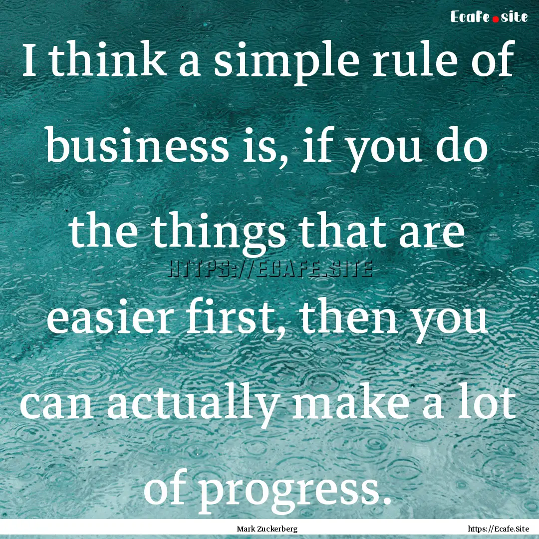 I think a simple rule of business is, if.... : Quote by Mark Zuckerberg