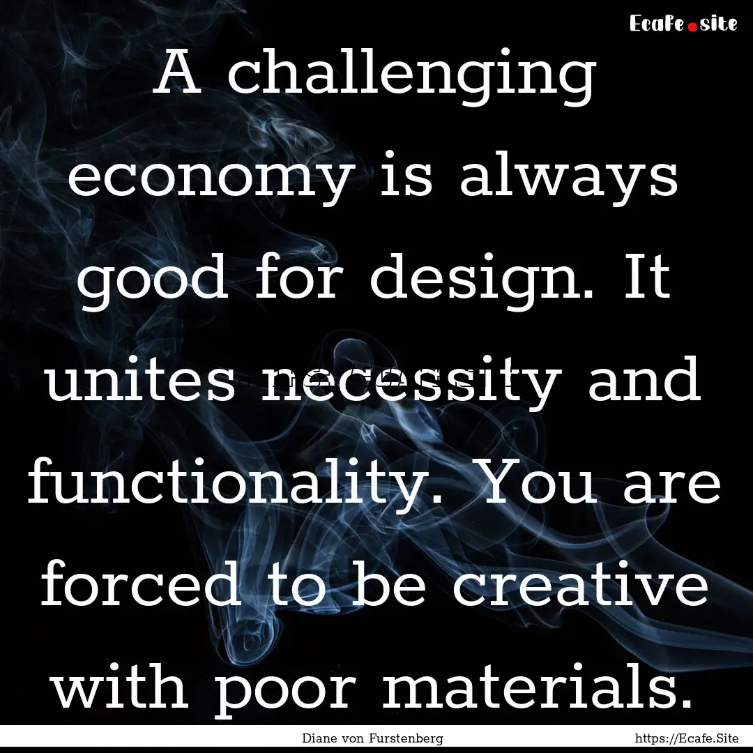 A challenging economy is always good for.... : Quote by Diane von Furstenberg