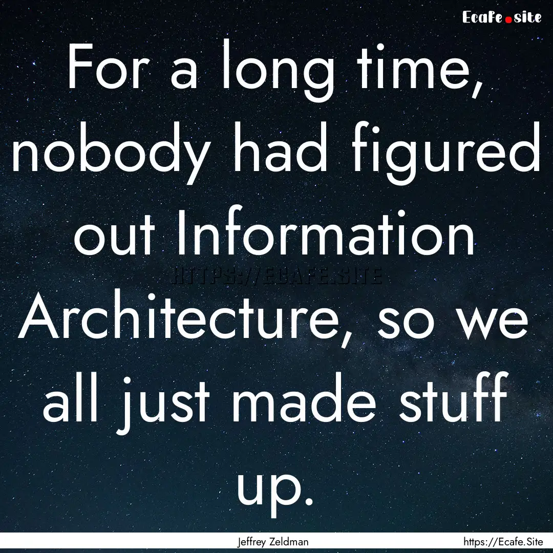 For a long time, nobody had figured out Information.... : Quote by Jeffrey Zeldman