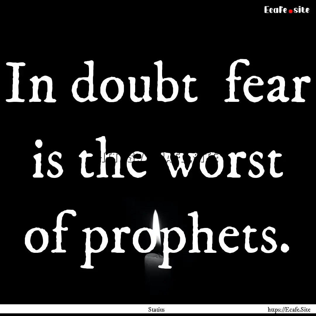 In doubt fear is the worst of prophets. : Quote by Statius