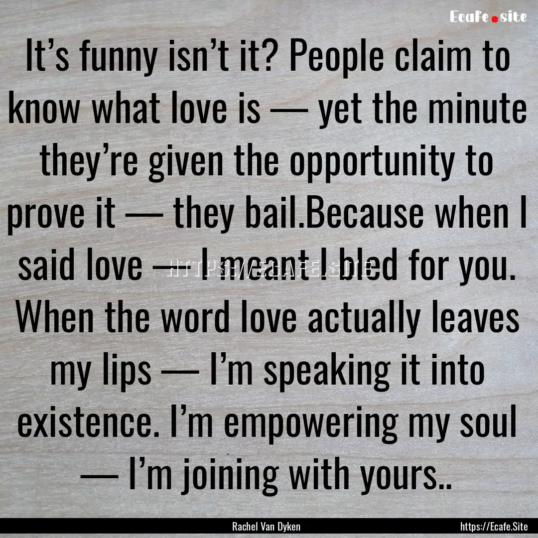 It’s funny isn’t it? People claim to.... : Quote by Rachel Van Dyken