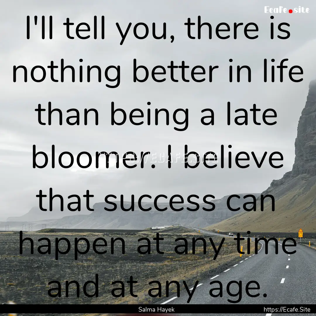 I'll tell you, there is nothing better in.... : Quote by Salma Hayek