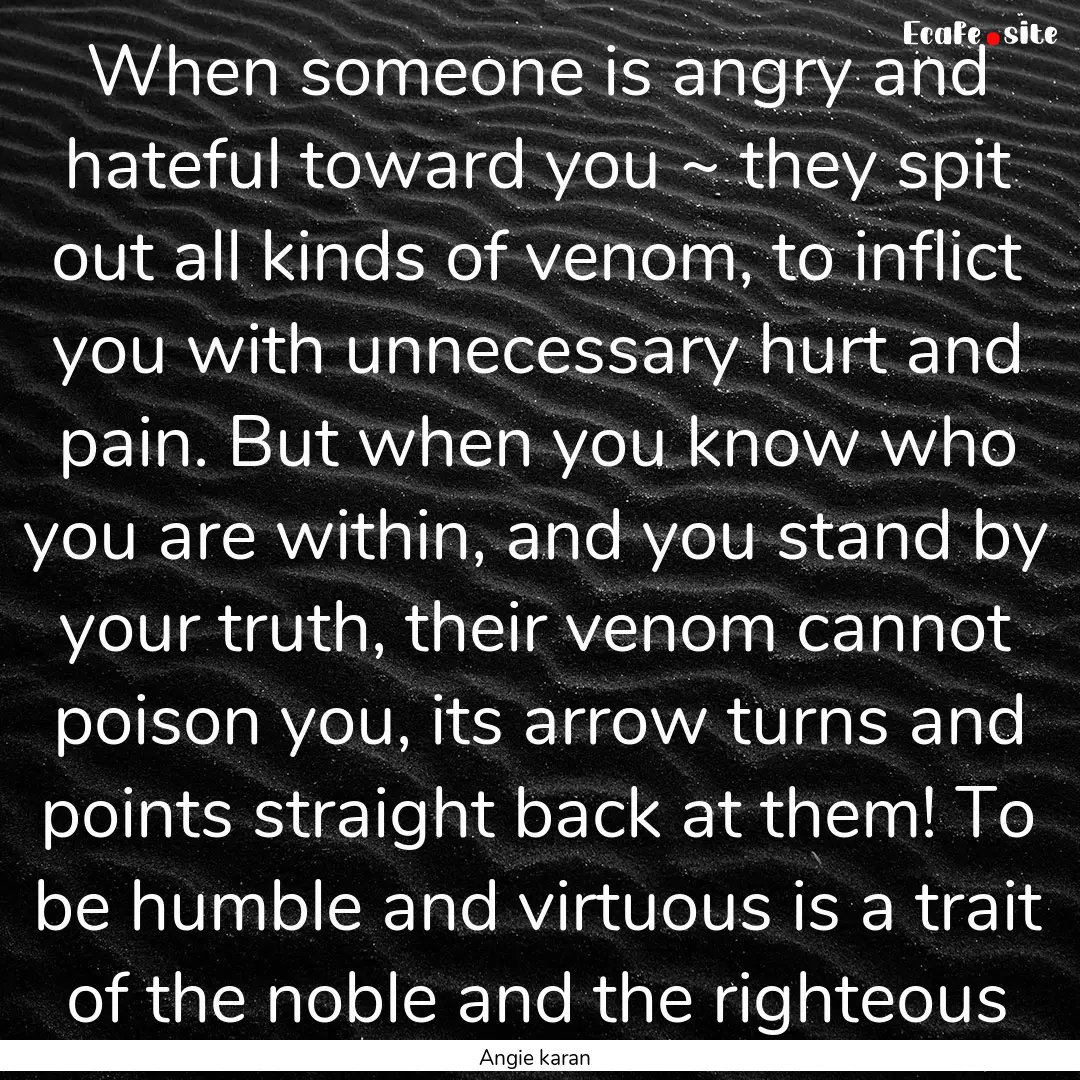 When someone is angry and hateful toward.... : Quote by Angie karan