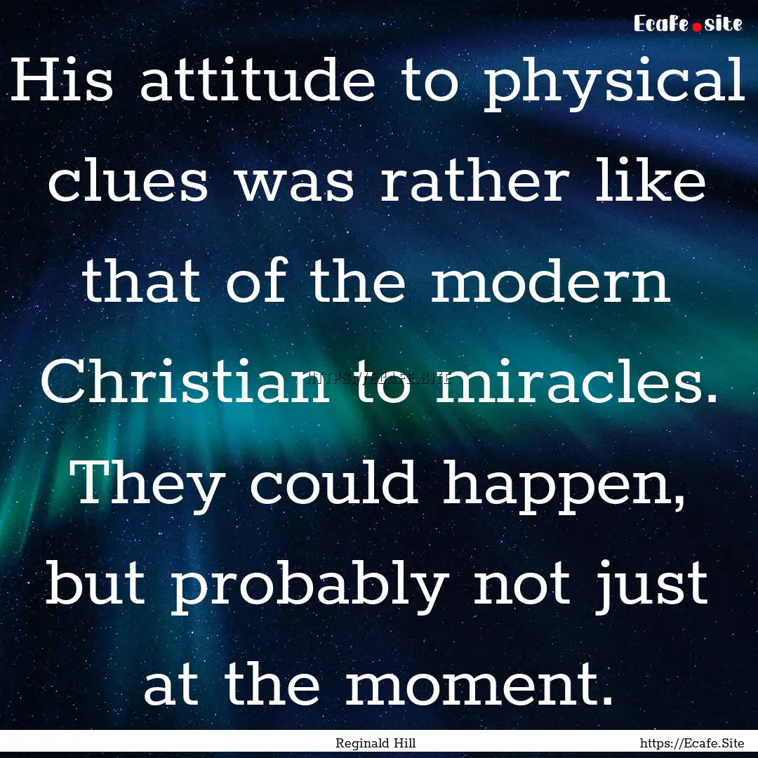 His attitude to physical clues was rather.... : Quote by Reginald Hill