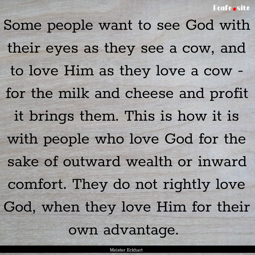 Some people want to see God with their eyes.... : Quote by Meister Eckhart