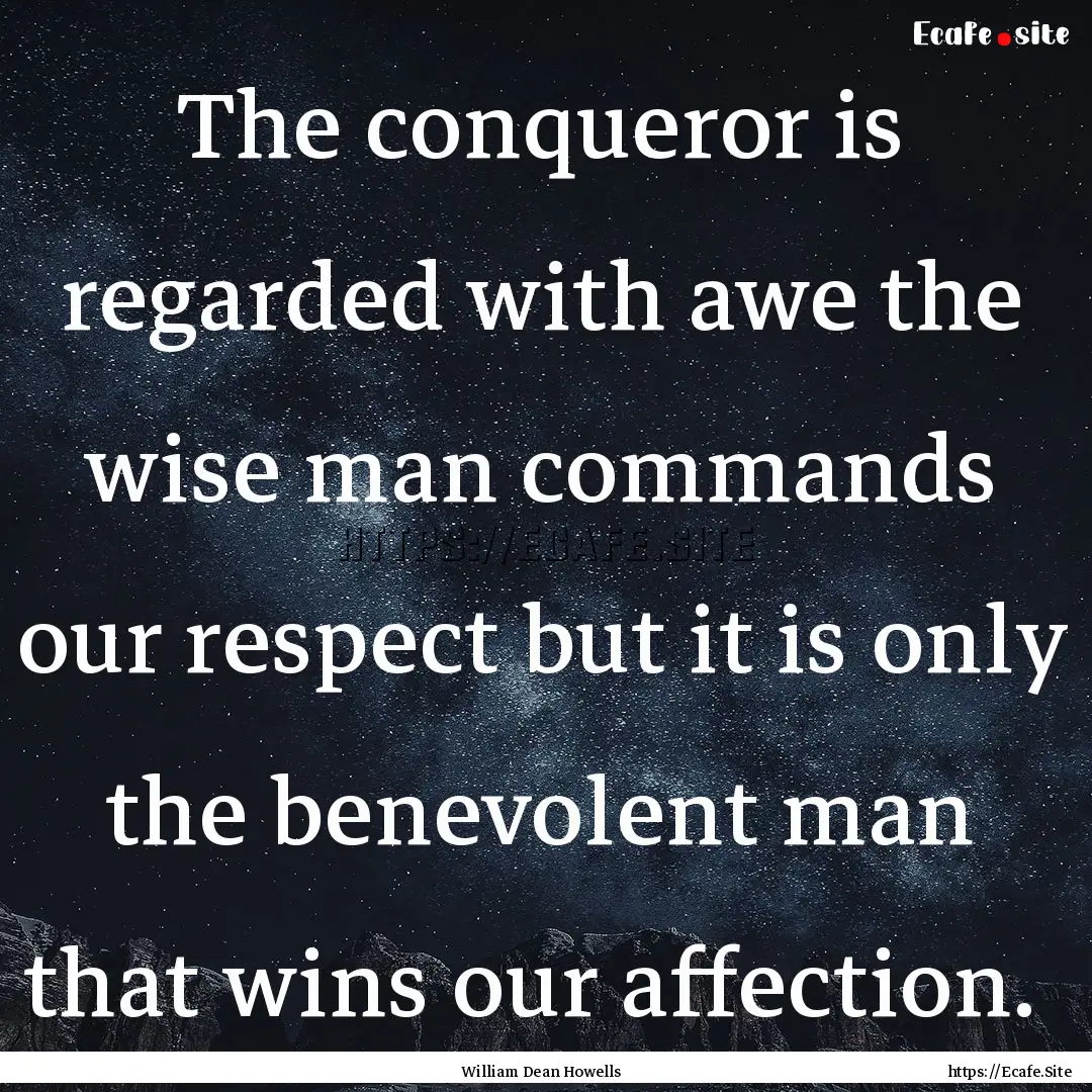 The conqueror is regarded with awe the wise.... : Quote by William Dean Howells