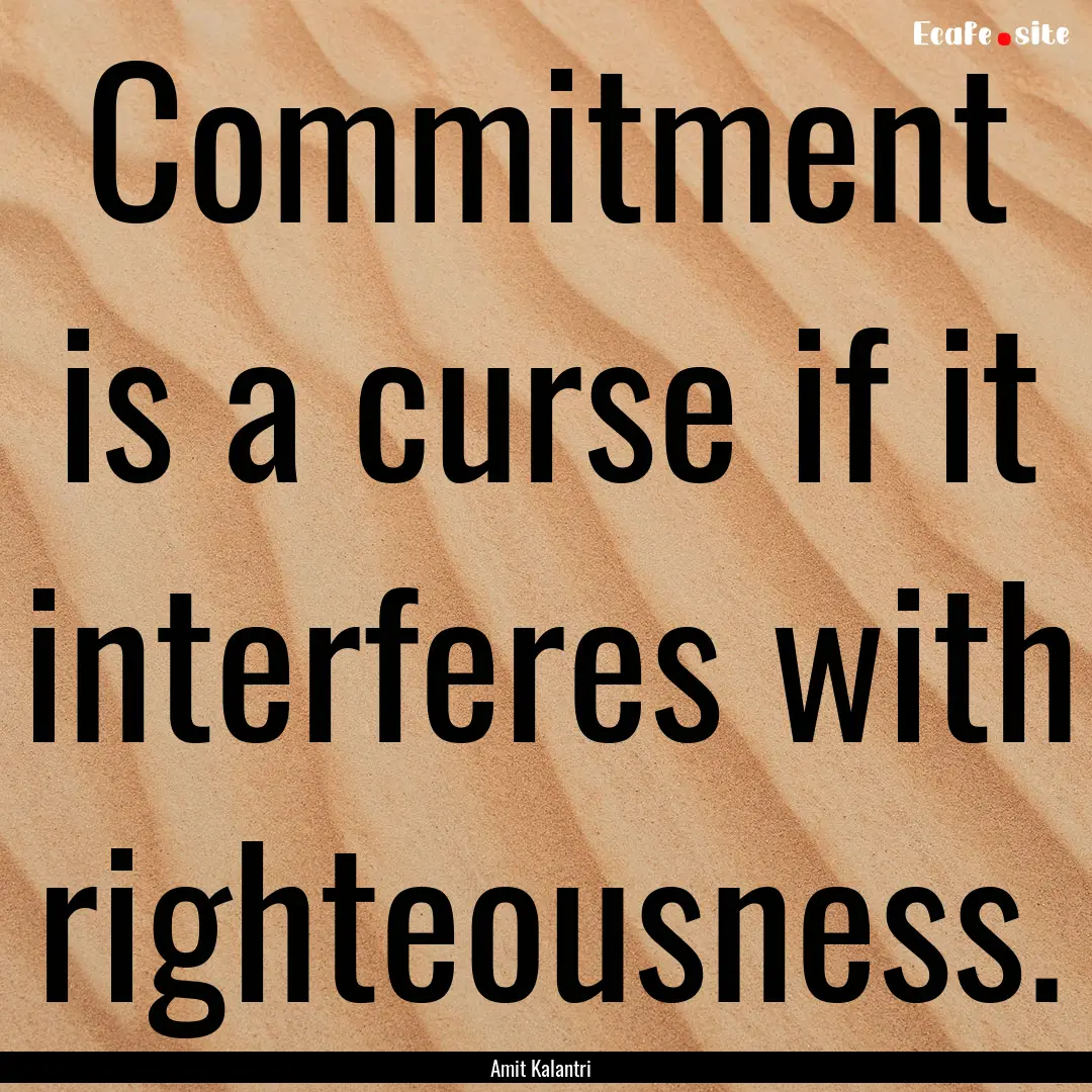 Commitment is a curse if it interferes with.... : Quote by Amit Kalantri