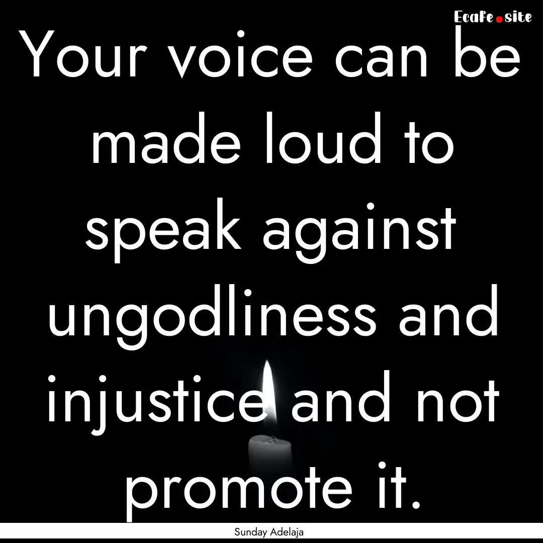 Your voice can be made loud to speak against.... : Quote by Sunday Adelaja