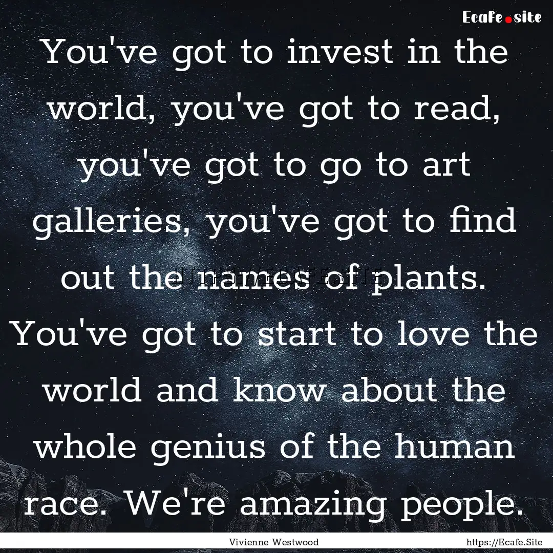 You've got to invest in the world, you've.... : Quote by Vivienne Westwood