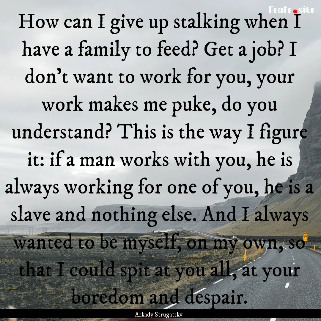 How can I give up stalking when I have a.... : Quote by Arkady Strugatsky