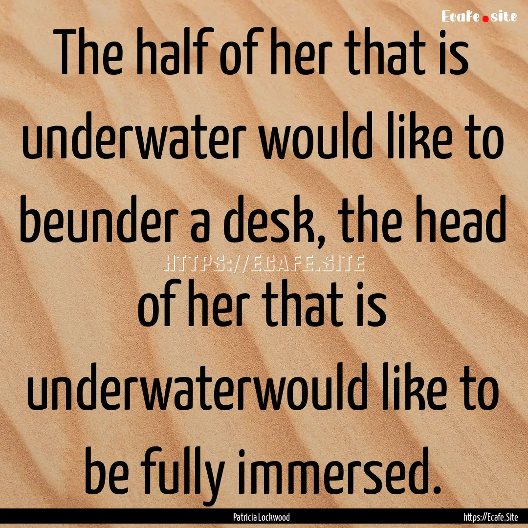 The half of her that is underwater would.... : Quote by Patricia Lockwood