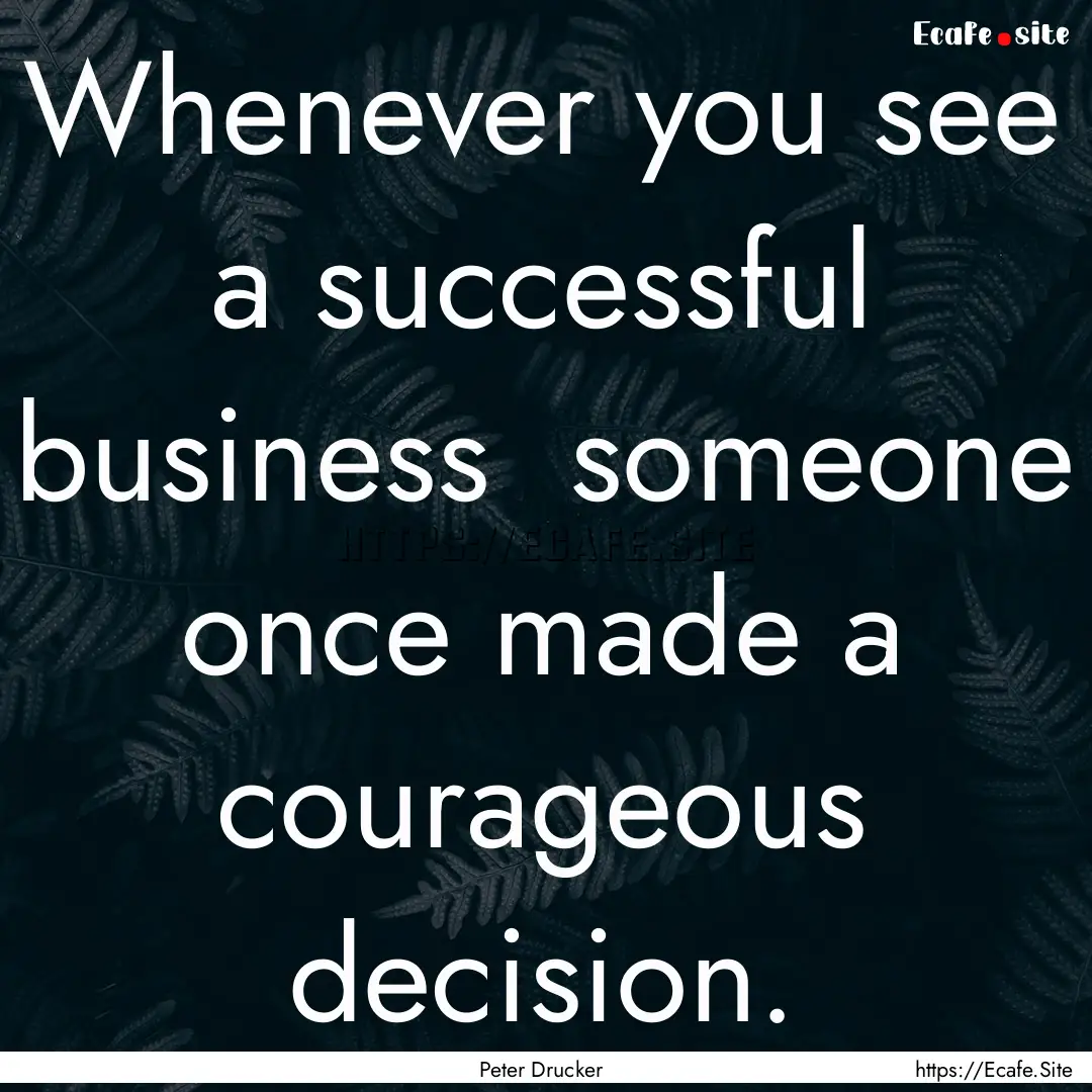 Whenever you see a successful business someone.... : Quote by Peter Drucker