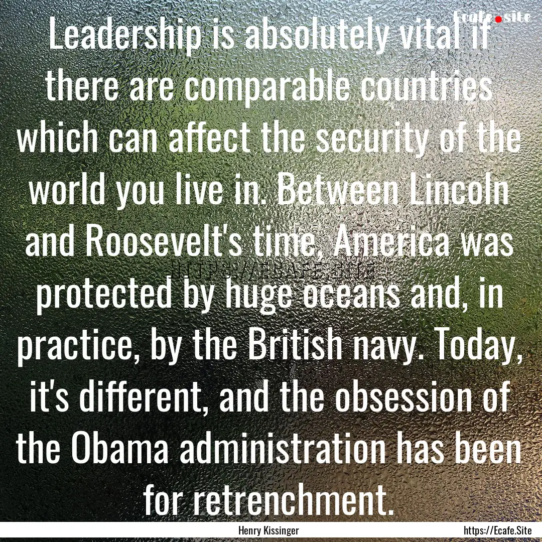 Leadership is absolutely vital if there are.... : Quote by Henry Kissinger