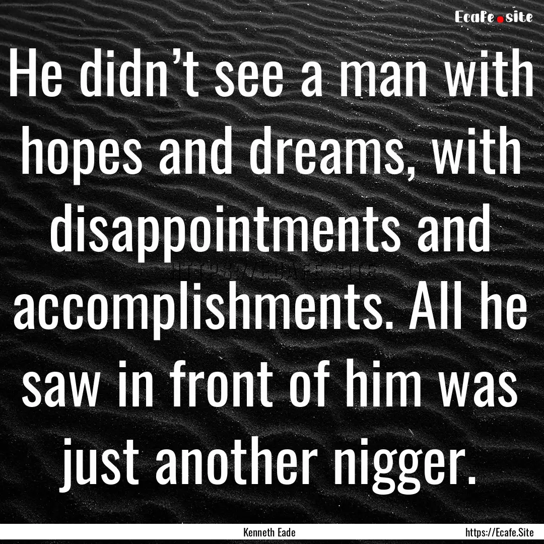 He didn’t see a man with hopes and dreams,.... : Quote by Kenneth Eade