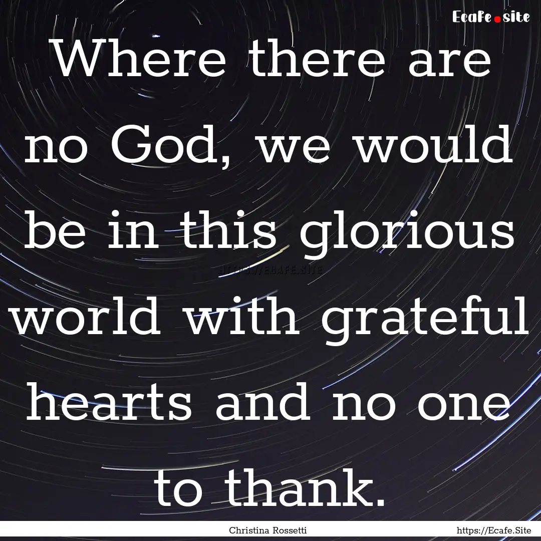 Where there are no God, we would be in this.... : Quote by Christina Rossetti