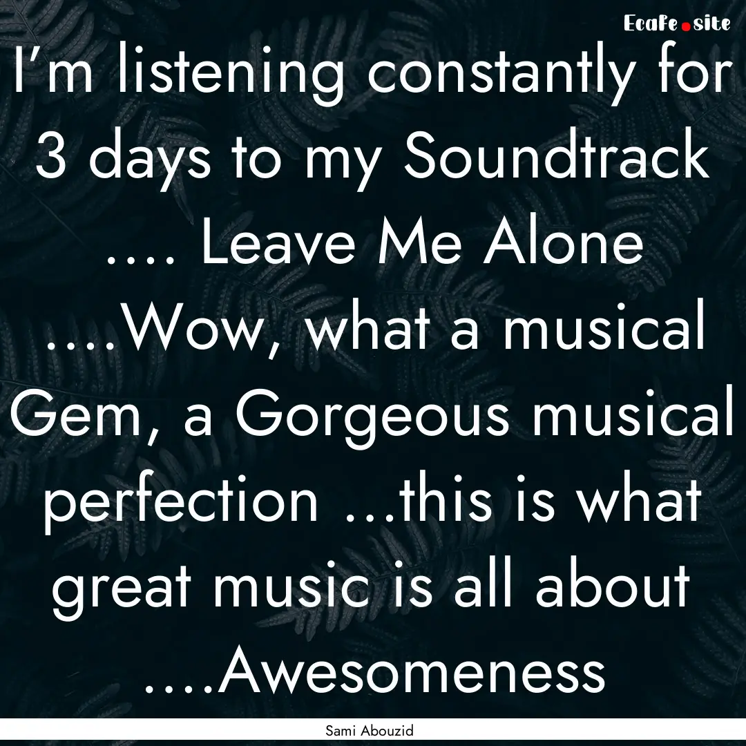 I’m listening constantly for 3 days to.... : Quote by Sami Abouzid