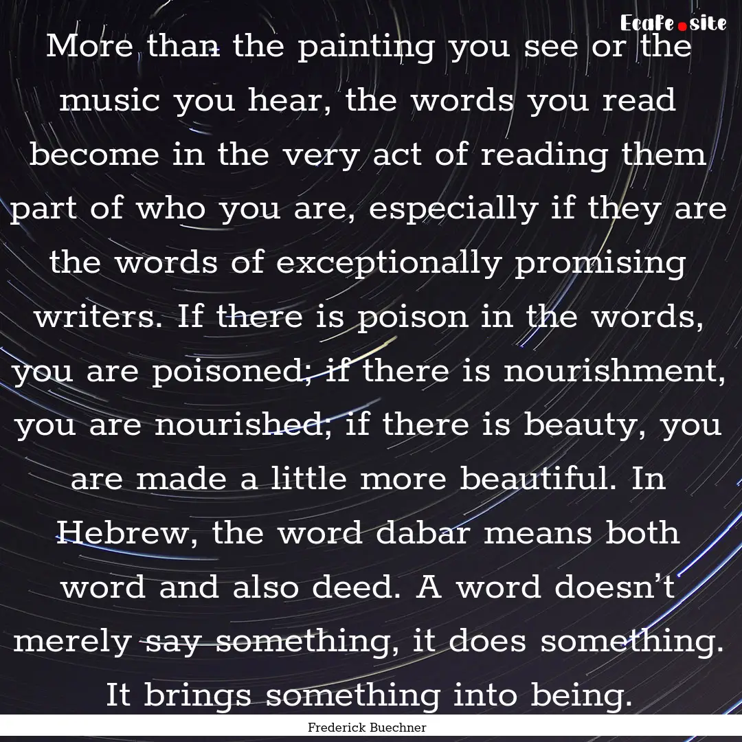 More than the painting you see or the music.... : Quote by Frederick Buechner