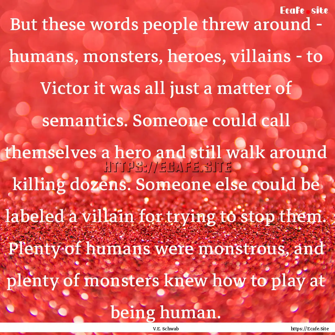 But these words people threw around - humans,.... : Quote by V.E. Schwab