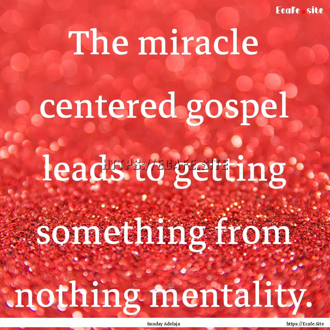 The miracle centered gospel leads to getting.... : Quote by Sunday Adelaja