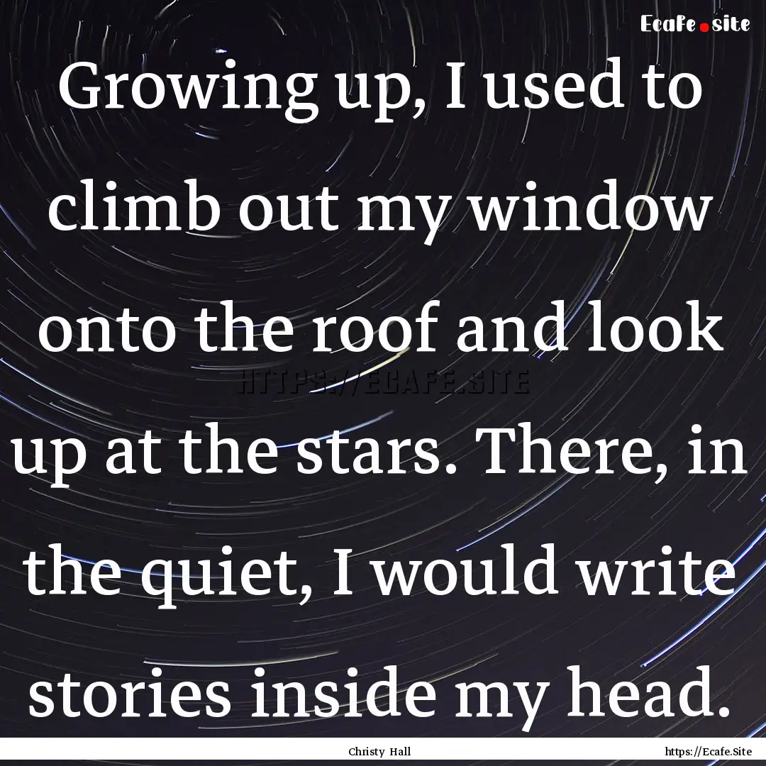 Growing up, I used to climb out my window.... : Quote by Christy Hall