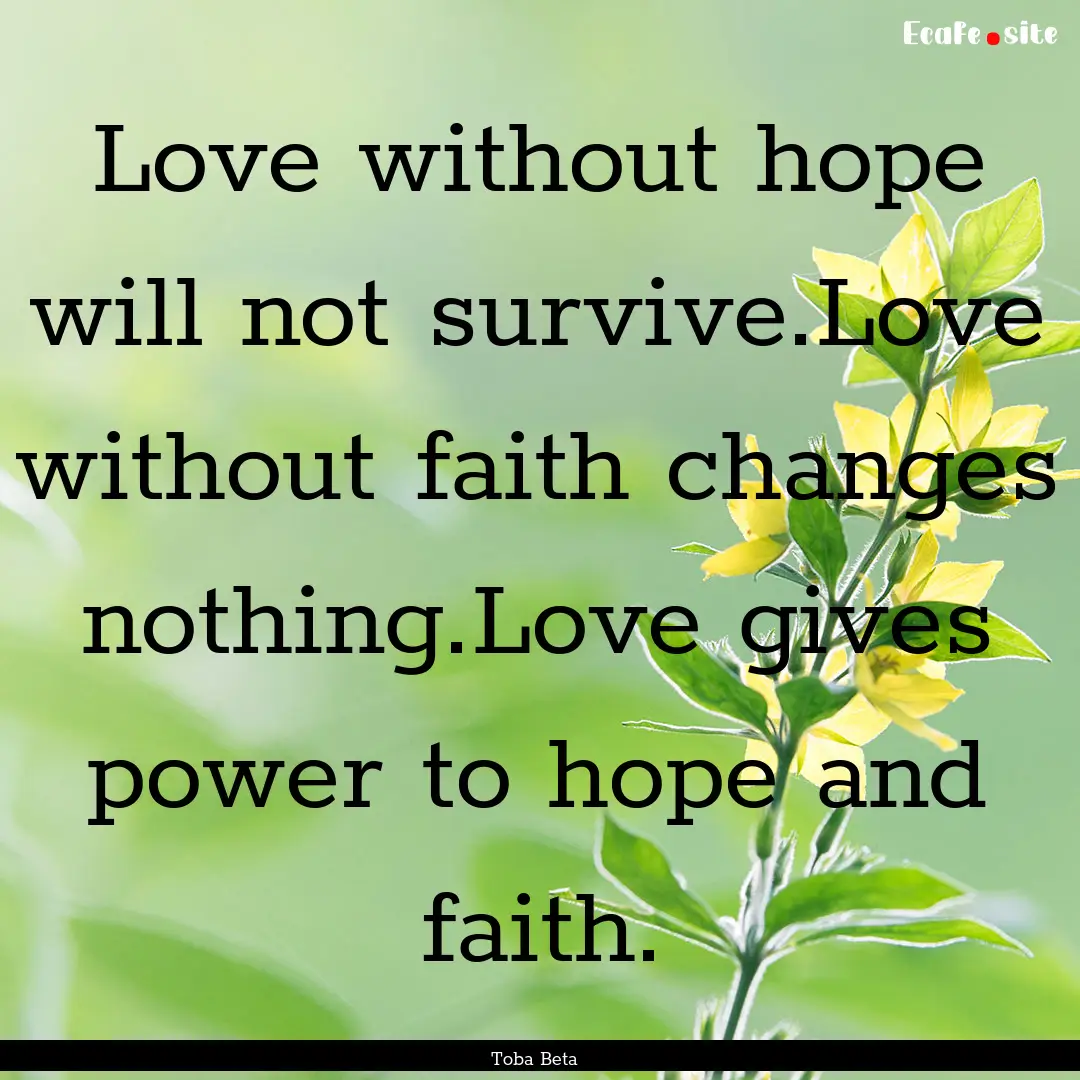 Love without hope will not survive.Love without.... : Quote by Toba Beta