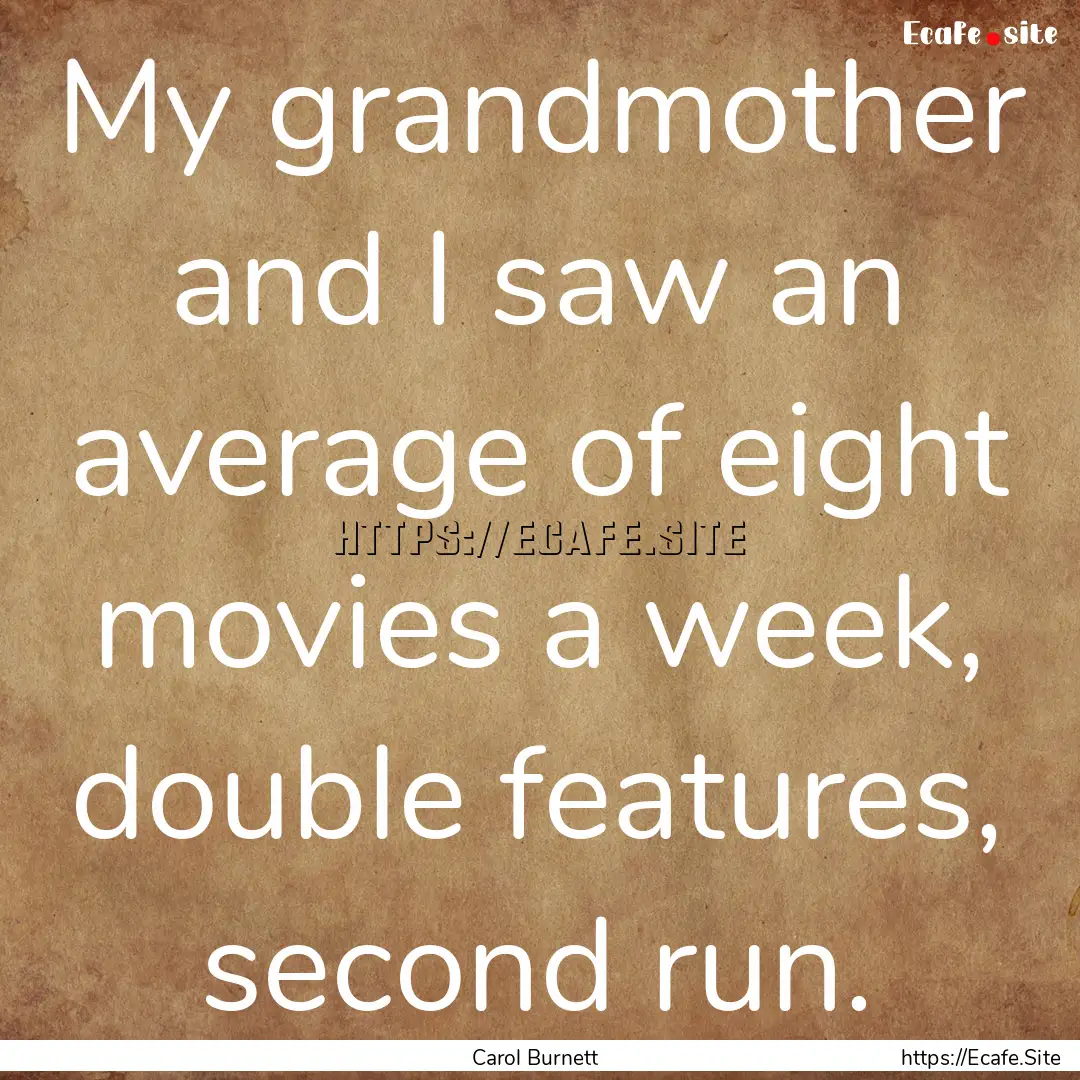 My grandmother and I saw an average of eight.... : Quote by Carol Burnett