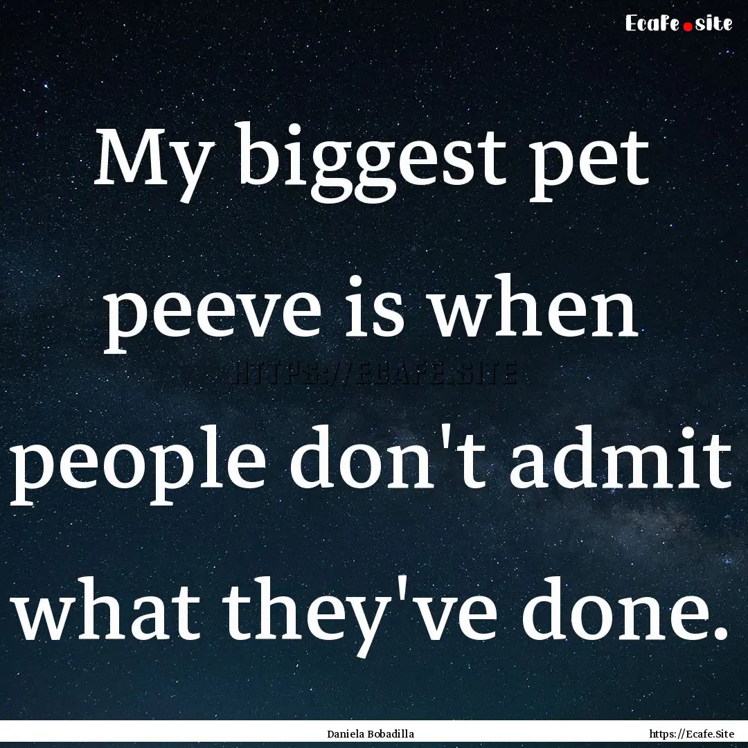 My biggest pet peeve is when people don't.... : Quote by Daniela Bobadilla