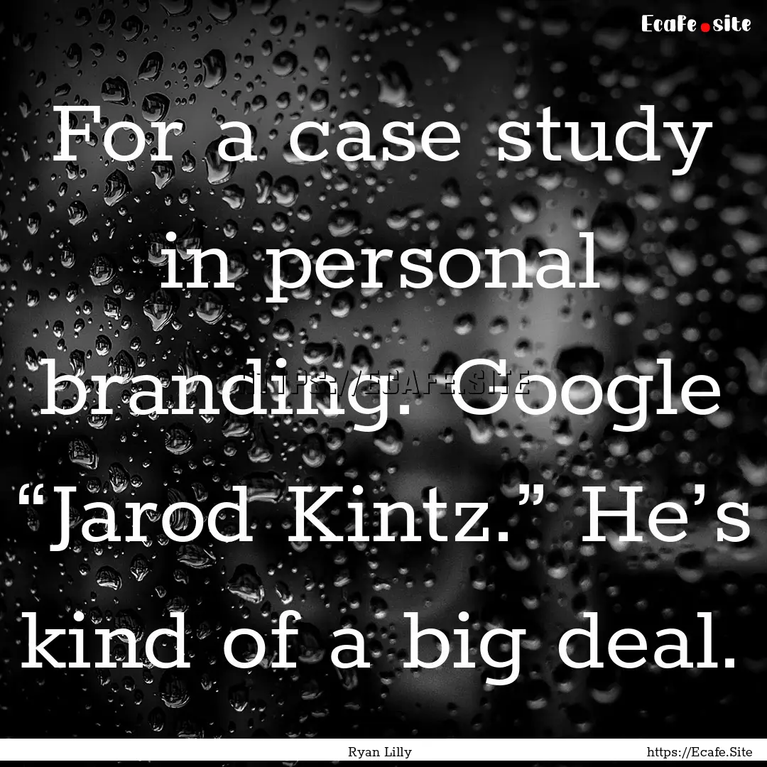 For a case study in personal branding. Google.... : Quote by Ryan Lilly