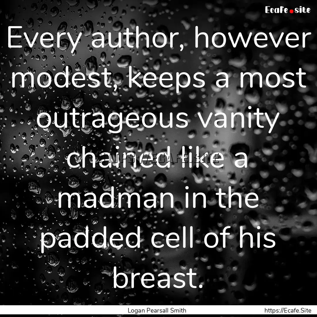 Every author, however modest, keeps a most.... : Quote by Logan Pearsall Smith