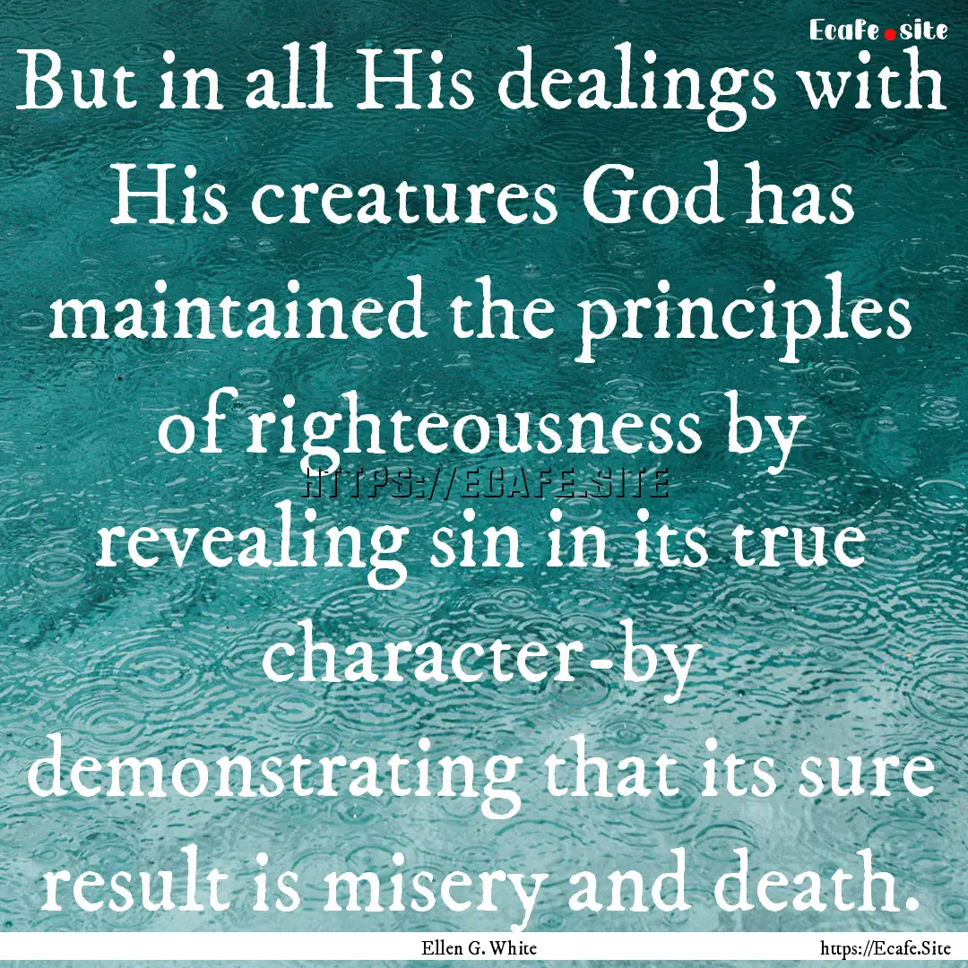 But in all His dealings with His creatures.... : Quote by Ellen G. White