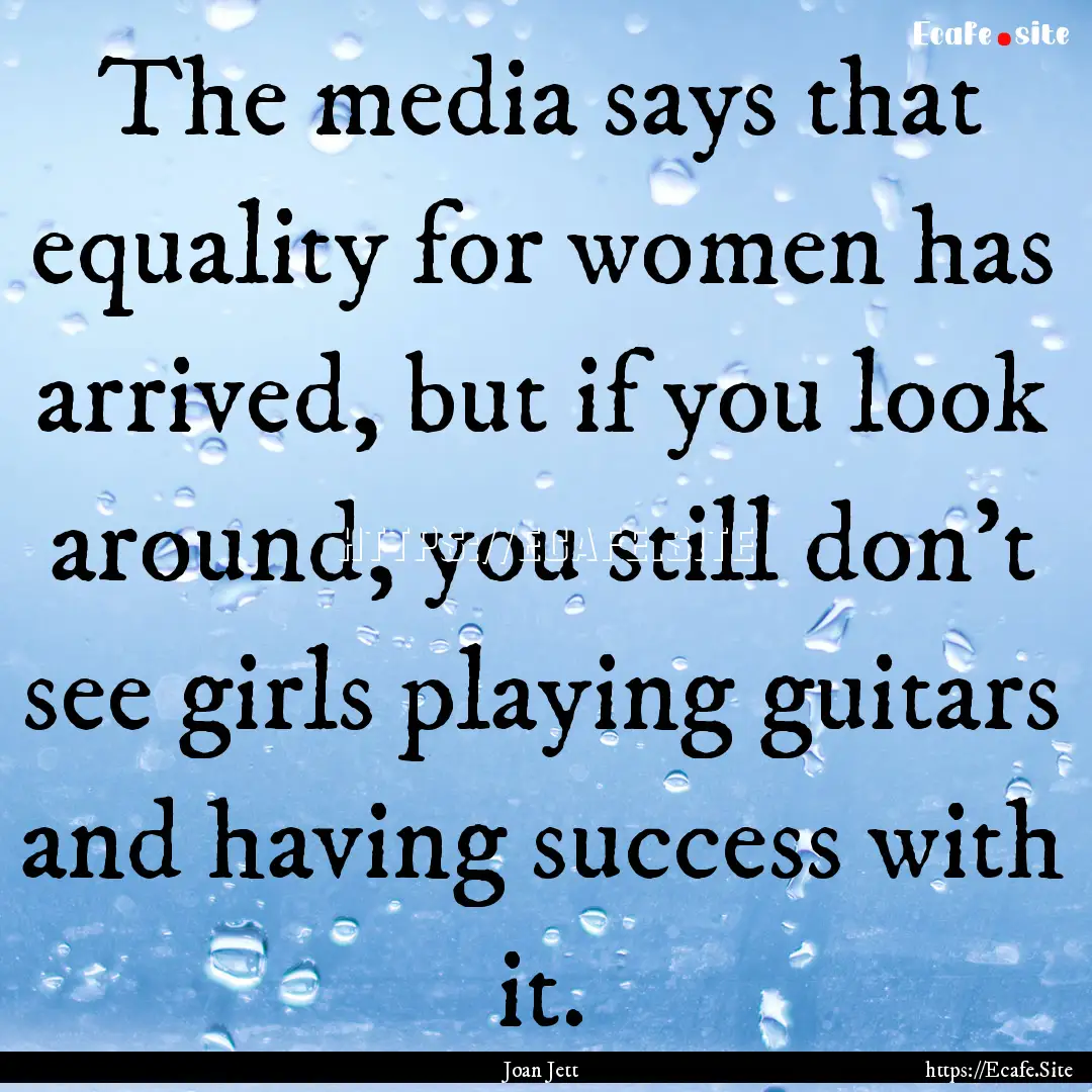 The media says that equality for women has.... : Quote by Joan Jett