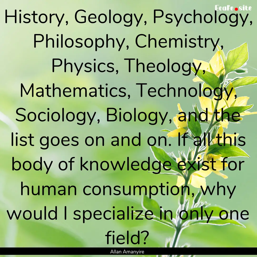 History, Geology, Psychology, Philosophy,.... : Quote by Allan Amanyire