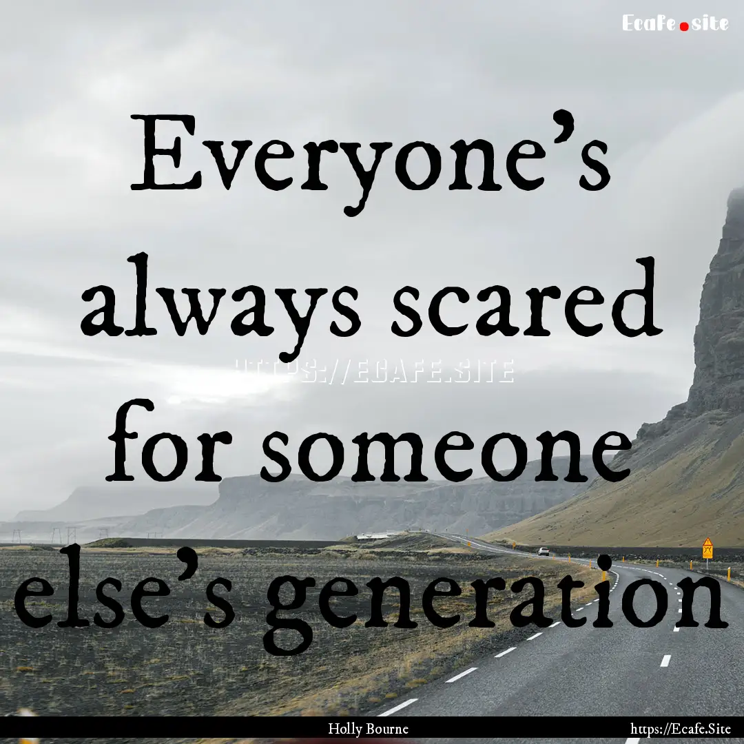 Everyone's always scared for someone else's.... : Quote by Holly Bourne