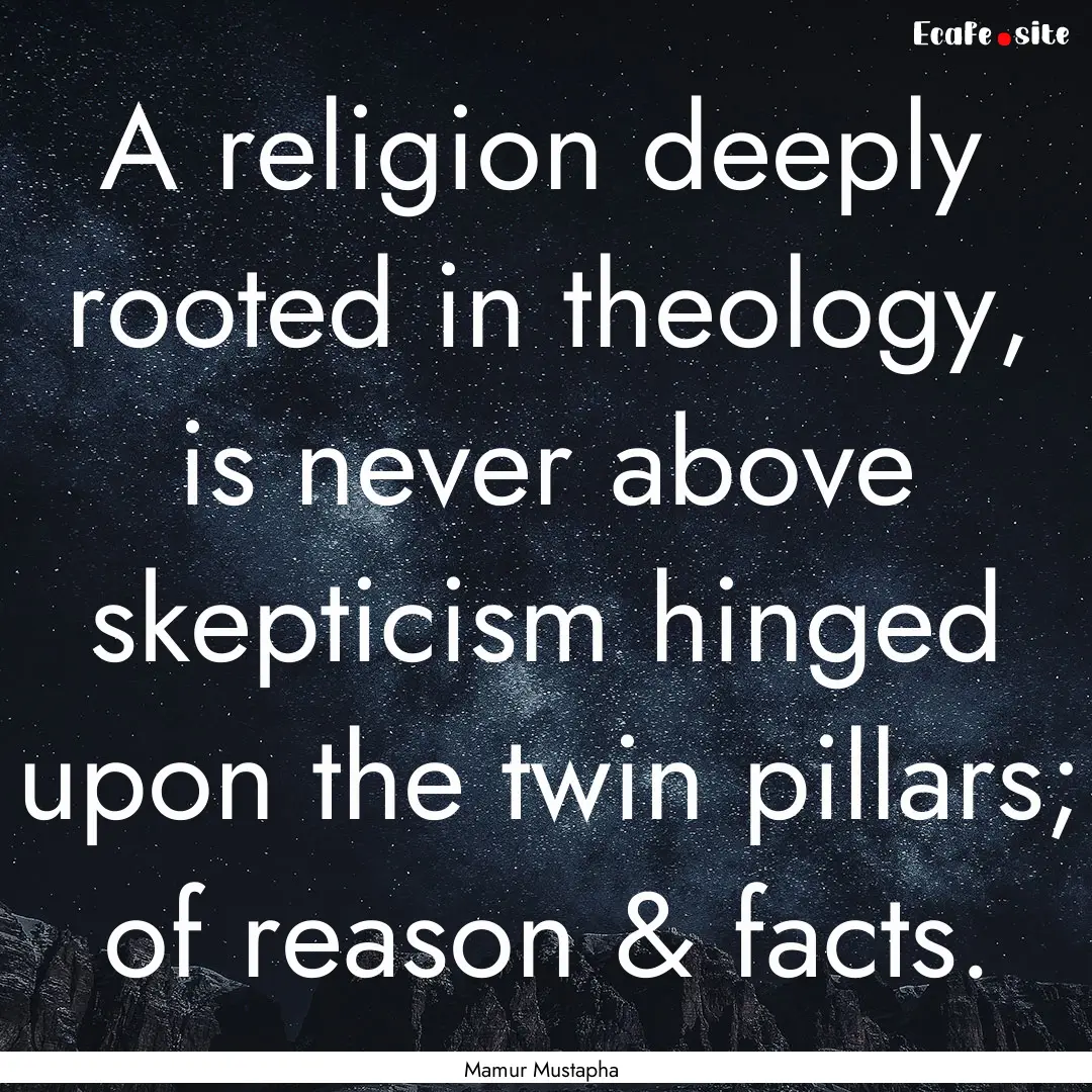 A religion deeply rooted in theology, is.... : Quote by Mamur Mustapha