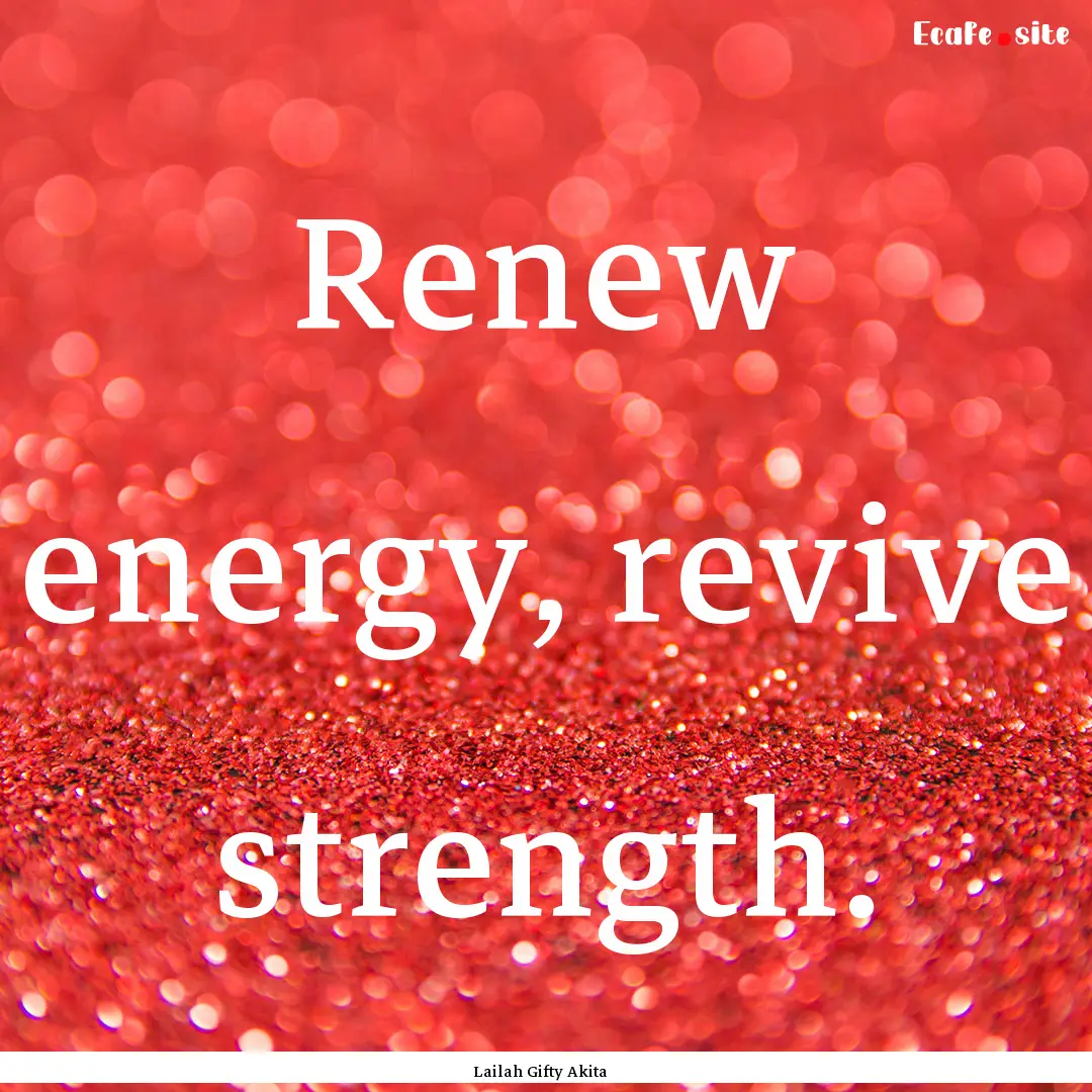 Renew energy, revive strength. : Quote by Lailah Gifty Akita