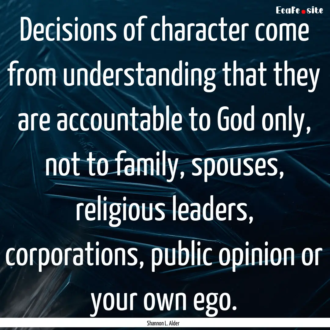 Decisions of character come from understanding.... : Quote by Shannon L. Alder